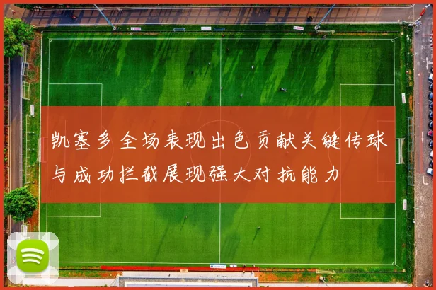 凯塞多全场表现出色贡献关键传球与成功拦截展现强大对抗能力